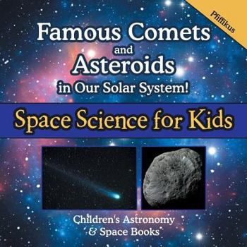 Paperback Famous Comets and Asteroids in Our Solar System! Space Science for Kids - Children's Astronomy & Space Books Book