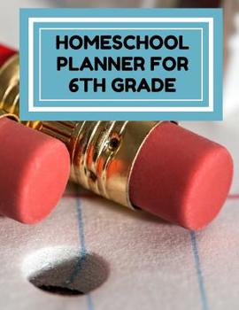 Homeschool Planner For 6th Grade: Planner For One Student - Assignment and Attendance Log Book - Blank - Pencil Background