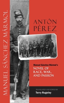 Antón Pérez: Manuel Sánchez Mármol's Novel of Race, War, and Passion