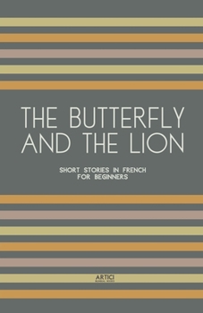 The Butterfly And The Lion: Short Stories In French for Beginners