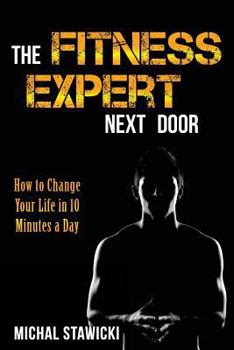 Paperback The Fitness Expert Next Door: How to Set and Reach Realistic Fitness Goals in 10 Minutes a Day Book