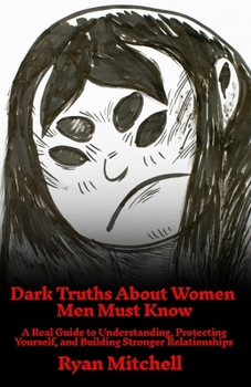 Paperback Dark Truths About Women Men Must Know: A Real Guide to Understanding, Protecting Yourself, and Building Stronger Relationships Book