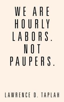 Paperback We Are Hourly Labors. Not Paupers. Book