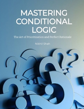 Paperback Mastering Conditional Logic: The Art of Prioritization and Perfect Rationale Book