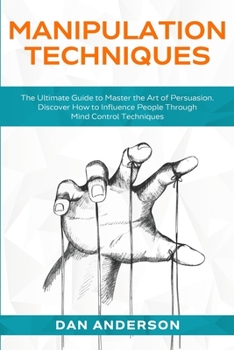 Paperback Manipulation Techniques: The Ultimate Guide to Master the Art of Persuasion. Discover How to Influence People Through Mind Control Techniques Book
