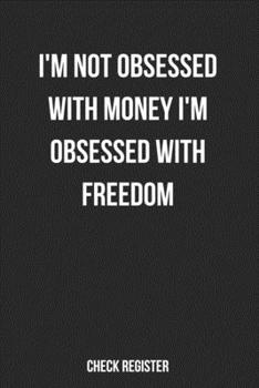 Paperback Check Register I'm Not Obsessed With Money I'm Obsessed With Freedom: Motivational Checking Account Register, Personal Debit/Credit Expense Tracker, B Book