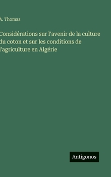 Hardcover Considérations sur l'avenir de la culture du coton et sur les conditions de l'agriculture en Algérie [French] Book