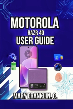 Motorola razr 40 User Guide: Hardware Secrets, Professional Photography, and Battery Mastery (Motorola Phones User Guide 2026)