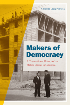 Hardcover Makers of Democracy: A Transnational History of the Middle Classes in Colombia Book