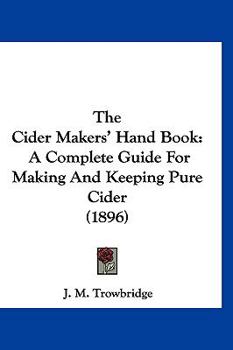 Hardcover The Cider Makers' Hand Book: A Complete Guide for Making and Keeping Pure Cider (1896) Book