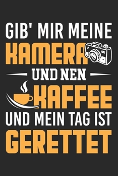 Gib' Mir Meine Kamera Und Nen Kaffee Und Mein Tag Ist Gerettet: Din A5 Heft Kariert (Karos) F�r Jeden Fotograf Notizbuch Tagebuch Planer Fotografieren Notiz Buch Geschenk Kameramann Fotograf Notebook