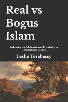 Real vs Bogus Islam: Redressing the Adulteration of Knowledge by Traditions and Politics
