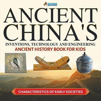 Paperback Ancient China's Inventions, Technology and Engineering - Ancient History Book for Kids Characteristics of Early Societies Book