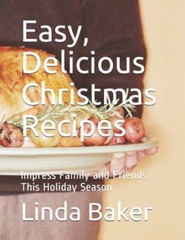 Paperback Easy, Delicious Christmas Recipes: Impress Family and Friends This Holiday Season Book