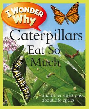 Paperback I Wonder Why Caterpillars Eat So Much: And Other Questions about Life Cycles Book