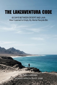 Paperback The Lanzaventura Code: 60 Days Between Desert and Lava - How I Learned to Empty My Mental Recycle Bin Book