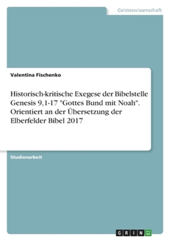 Paperback Historisch-kritische Exegese der Bibelstelle Genesis 9,1-17 "Gottes Bund mit Noah". Orientiert an der Übersetzung der Elberfelder Bibel 2017 [German] Book