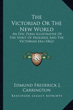 Paperback The Victoriad Or The New World: An Epic Poem Illustrative Of The Spirit Of Progress And The Victorian Era (1862) Book