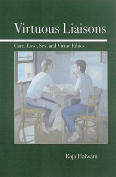 Paperback Virtuous Liaisons: Care, Love, Sex, and Virtue Ethics Book
