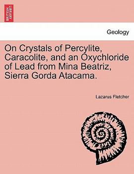 Paperback On Crystals of Percylite, Caracolite, and an Oxychloride of Lead from Mina Beatriz, Sierra Gorda Atacama. Book