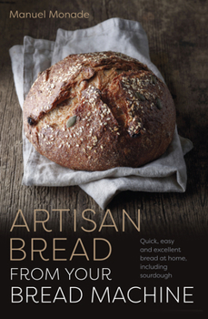Paperback Artisan Bread from Your Bread Machine: Quick, Easy and Excellent Bread at Home, Including Sourdough Book