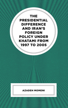 Hardcover The Presidential Difference and Iran's Foreign Policy Under Khatami from 1997 to 2005 Book