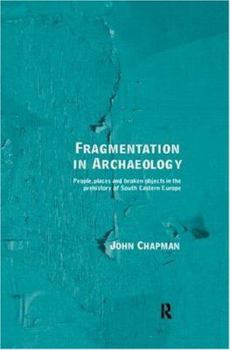 Fragmentation in Archaeology: People, Places and Broken Objects in the Prehistory of South Eastern Europe