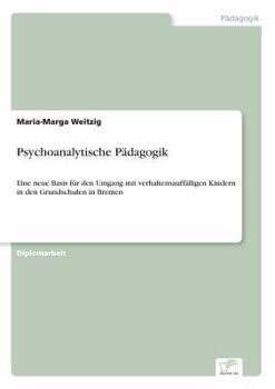 Paperback Psychoanalytische Pädagogik: Eine neue Basis für den Umgang mit verhaltensauffälligen Kindern in den Grundschulen in Bremen [German] Book