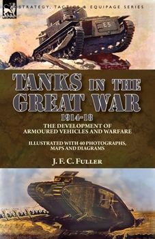 Paperback Tanks in the Great War, 1914-18: the Development of Armoured Vehicles and Warfare Book