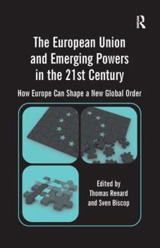 Hardcover The European Union and Emerging Powers in the 21st Century: How Europe Can Shape a New Global Order Book
