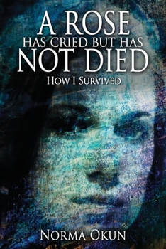 Paperback A Rose has Cried but Has Not Died: How I Survived Book