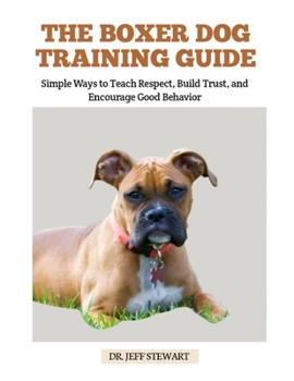 Paperback The Boxer Dog Training Guide: Simple Ways to Teach Respect, Build Trust, and Encourage Good Behavior Book