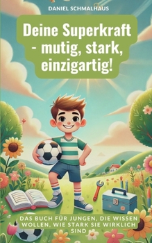 Deine Superkraft - mutig, stark, einzigartig!: Das Buch für Jungen, die wissen wollen, wie stark sie wirklich sind (German Edition)