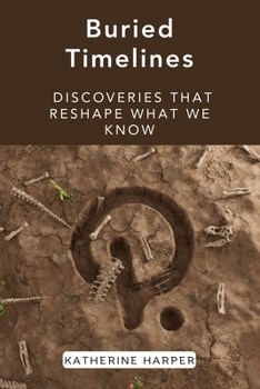 Paperback Buried Timelines: Discoveries That Reshape What We Know Book
