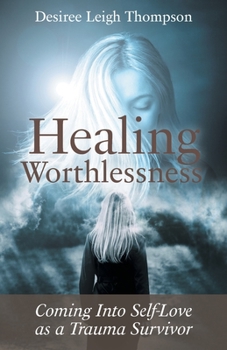 Paperback Healing Worthlessness: Coming Into Self-Love as a Trauma Survivor Book