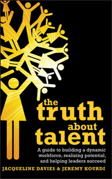 Hardcover The Truth about Talent: A Guide to Building a Dynamic Workforce, Realizing Potential and Helping Leaders Succeed Book