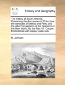 Paperback The History of South America. Containing the Discoveries of Columbus, the Conquest of Mexico and Peru, and the Other Transactions of the Spaniards in Book