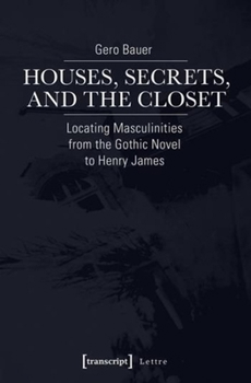 Paperback Houses, Secrets, and the Closet: Locating Masculinities from the Gothic Novel to Henry James Book