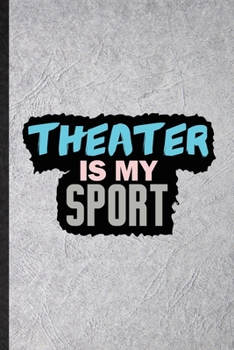 Paperback Theater Is My Sport: Funny Drama Soloist Orchestra Lined Notebook/ Blank Journal For Octet Singer Director, Inspirational Saying Unique Spe Book