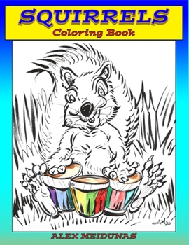 Squirrels Coloring Book: A coloring book, for children, of cartoony squirrels in a world full of fun and wonder.