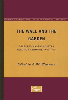 Paperback The Wall and the Garden: Selected Massachusetts Election Sermons, 1670-1775 Book