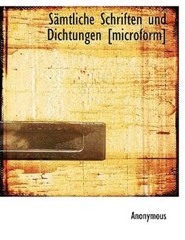 Sämtliche Schriften und Dichtungen [Microform]