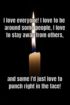 Paperback I love everyone! I love to be around some people, I love to stay away from others, and some I'd just love to punch right in the face!: Notebook Gift I Book