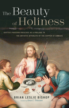 Hardcover The Beauty of Holiness: Giotto's Passion Frescoes as a Prelude to the Artistic Afterlife of the Supper at Emmaus Book