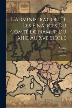 Paperback L'Administration et les Finances du Comté de Namur du XIIIe au XVe Siècle: Sources Book