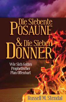 Paperback Die Siebente Posaune Und Die Sieben Donner: Wie Sich Gottes Prophetischer Plan Offenbart [German] Book
