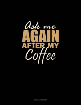 Paperback Ask Me Again After My Coffee: 3 Column Ledger Book