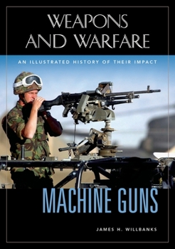Machine Guns: An Illustrated History of Their Impact - Book  of the Weapons and Warfare
