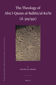 The Theology of AB L-Q Sim Al-Balkh /Al-Ka B (D. 319/931)
