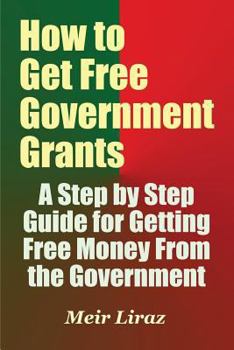 Paperback How to Get Free Government Grants - A Step by Step Guide for Getting Free Money From the Government Book